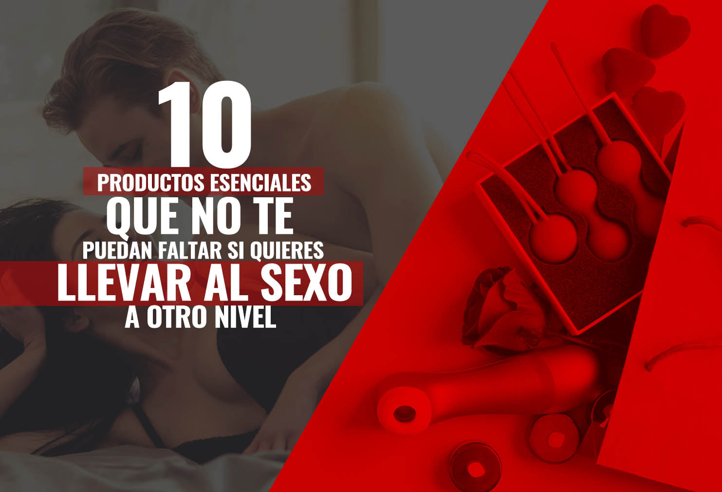 10 productos esenciales que no te pueden faltar si quieres llevar el sexo a otro nivel.